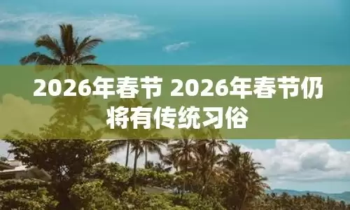 2026年春节的传统习俗有哪些.jpg 2026年春节的传统习俗有哪些.jpg