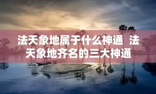法天象地是什么?与之齐名的有哪些.jpg 法天象地是什么?与之齐名的有哪些.jpg