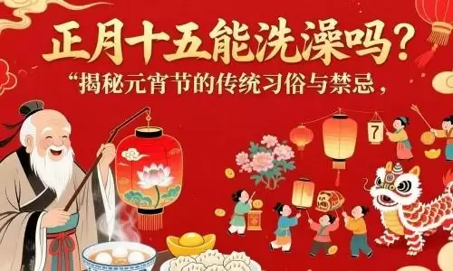 正月十五能洗澡吗？揭秘元宵节的传统习俗与禁忌.jpg
