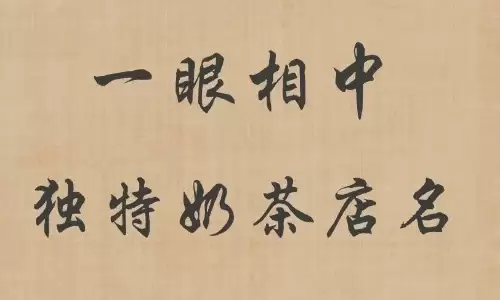 开店必看,自带流量的高分奶茶店名字.jpg 开店必看,自带流量的高分奶茶店名字.jpg