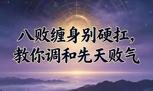 八败缠身别硬扛,教你调和先天败气.png 八败缠身别硬扛,教你调和先天败气.png