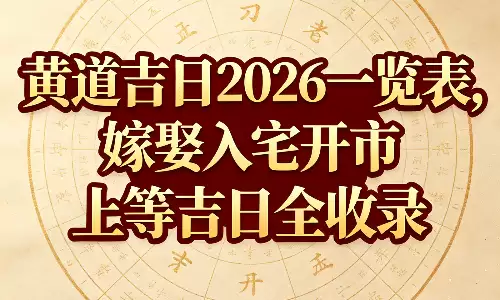 黄道吉日2026一览表,嫁娶入宅开市上等吉日全收录.png 黄道吉日2026一览表,嫁娶入宅开市上等吉日全收录.png