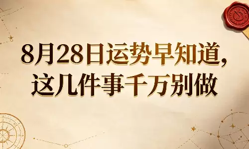8月28日运势早知道,这几件事千万别做.png 8月28日运势早知道,这几件事千万别做.png