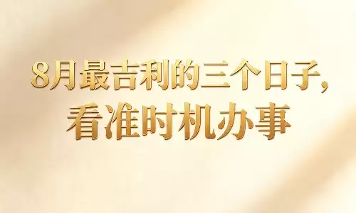 8月最吉利的三个日子,看准时机办事.png 8月最吉利的三个日子,看准时机办事.png